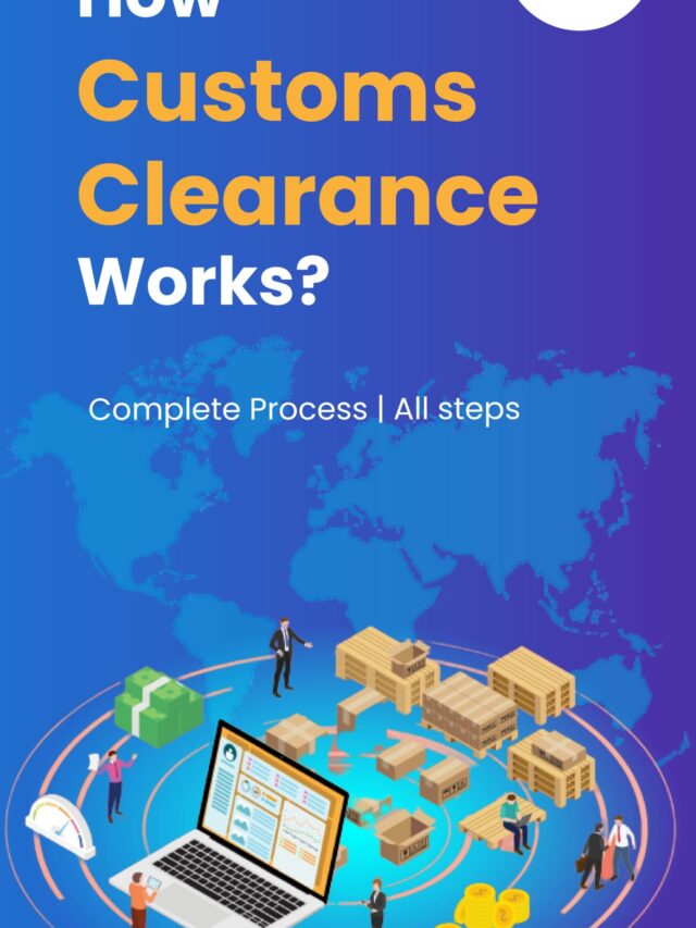 How Customs Clearance Works? Complete Process [Updated 2023]